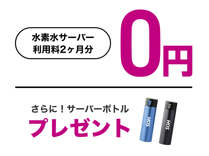 特典4水素水サーバー利用料2ヶ月分0円 さらに今ならサーバーボトルプレゼント